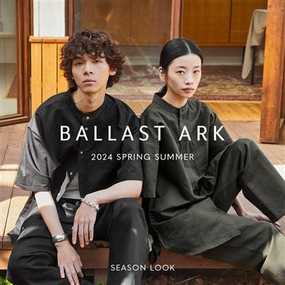 【特集】BALLAST ARK｜2024 SPRING SUMMER SEASON LOOK